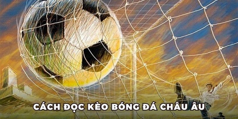 Cách đọc kèo bóng đá Châu Âu