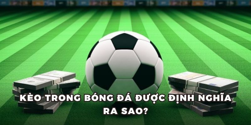 Kèo trong bóng đá được định nghĩa ra sao?