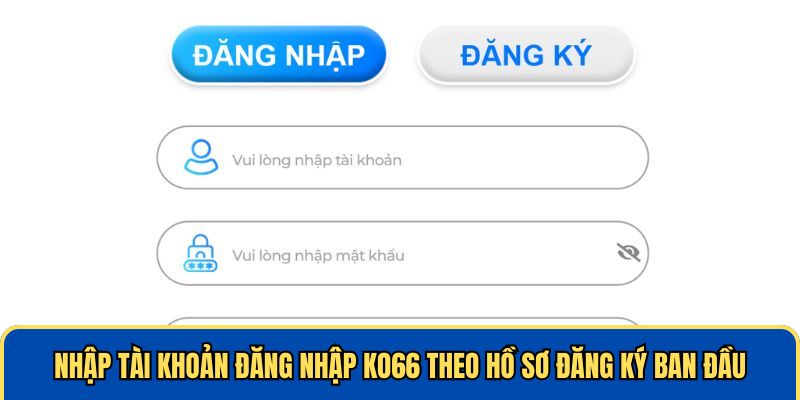 Nhập tài khoản đăng nhập KO66 theo hồ sơ đăng ký ban đầu