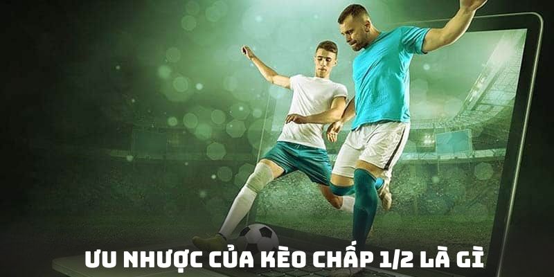 Lý giải một số thông tin chi tiết về ưu nhược của kèo chấp 1/2 là gì