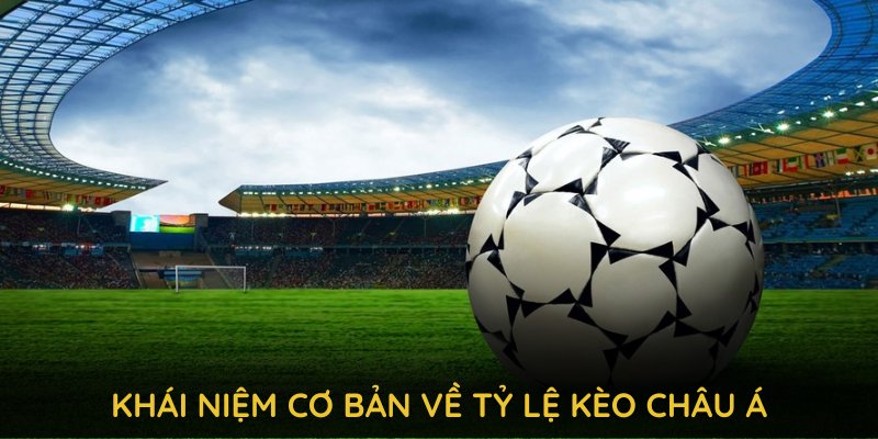 Tìm hiểu khái niệm cơ bản về tỷ lệ kèo châu Á