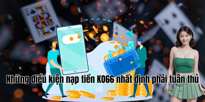 Những điều kiện nạp tiền KO66 nhất định phải tuân thủ
