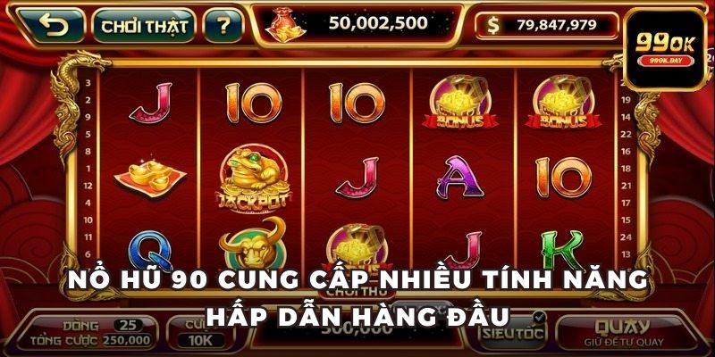 Nổ hũ 90 cung cấp nhiều tính năng hấp dẫn hàng đầu