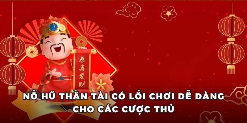 Nổ hũ thần tài có lối chơi dễ dàng cho các cược thủ
