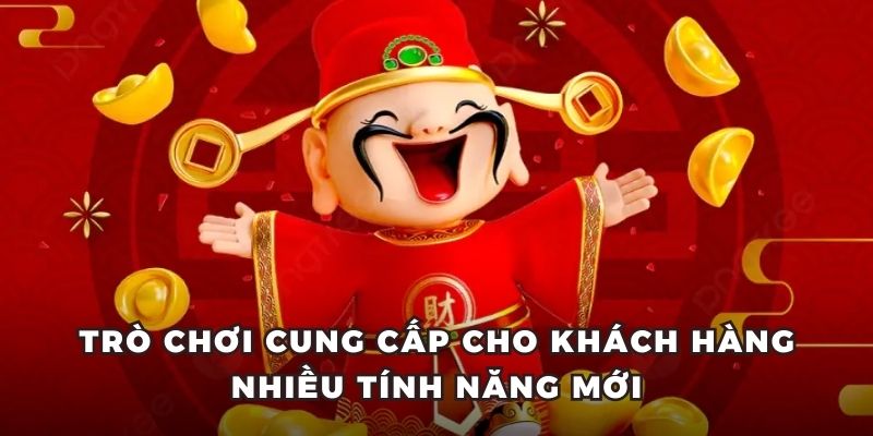 Trò chơi cung cấp cho khách hàng nhiều tính năng mới