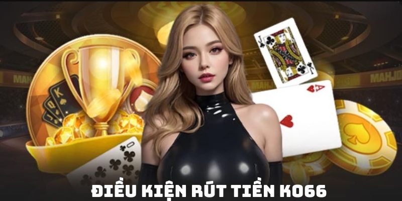 Điều kiện hội viên cần đáp ứng khi rút thưởng KO66