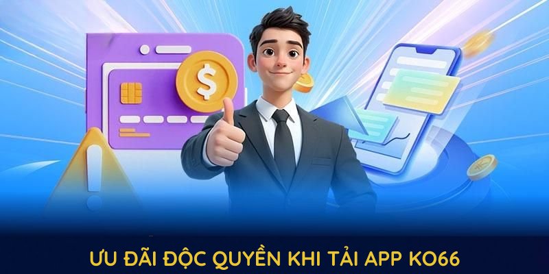 Khám phá các ưu đãi độc quyền khi tải app KO66