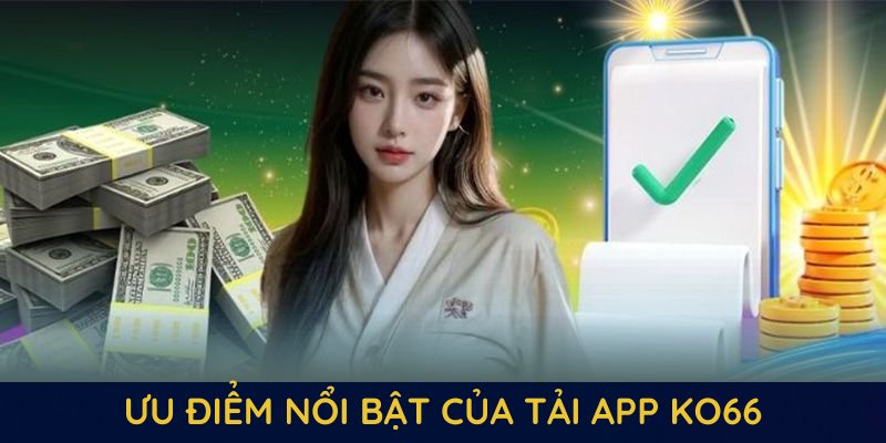 Những ưu điểm nổi bật của tải app KO66